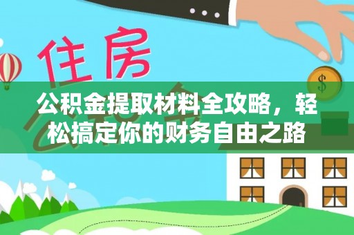 延川公积金提取材料全攻略，轻松搞定你的财务自由之路