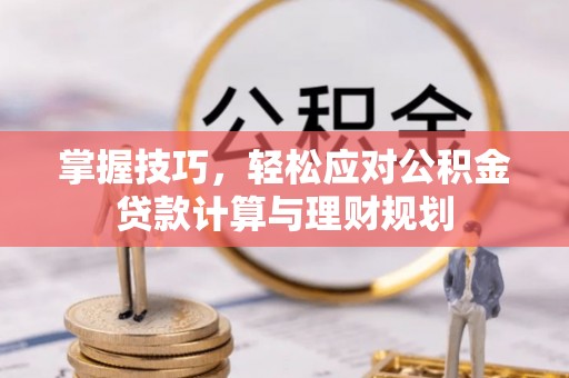 延川掌握技巧，轻松应对公积金贷款计算与理财规划