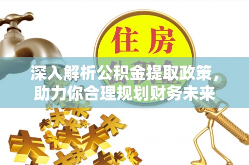 延川深入解析公积金提取政策，助力你合理规划财务未来