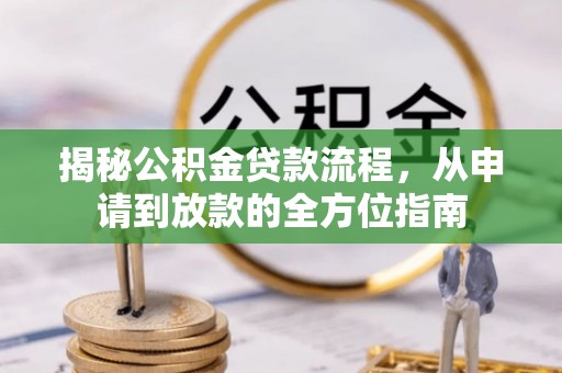 延川揭秘公积金贷款流程，从申请到放款的全方位指南