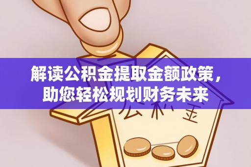 延川解读公积金提取金额政策，助您轻松规划财务未来
