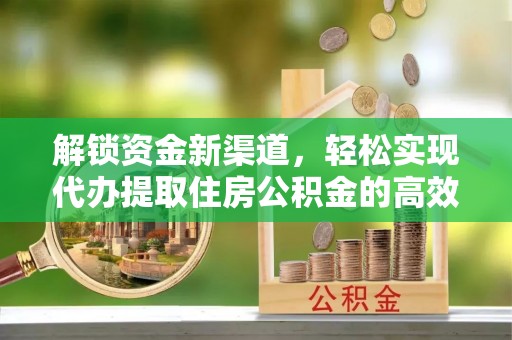 延川解锁资金新渠道，轻松实现代办提取住房公积金的高效攻略