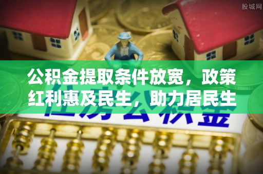 延川公积金提取条件放宽，政策红利惠及民生，助力居民生活质量提升