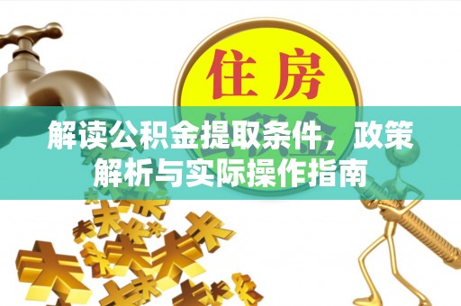 延川解读公积金提取条件，政策解析与实际操作指南