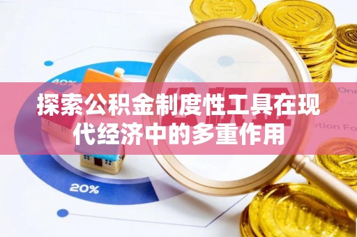 延川探索公积金制度性工具在现代经济中的多重作用