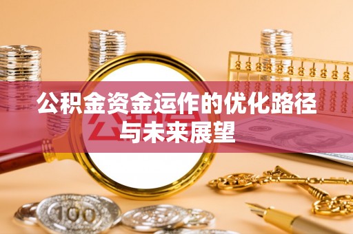 延川公积金资金运作的优化路径与未来展望