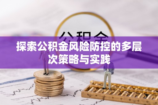 延川探索公积金风险防控的多层次策略与实践