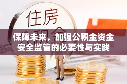 延川保障未来，加强公积金资金安全监管的必要性与实践