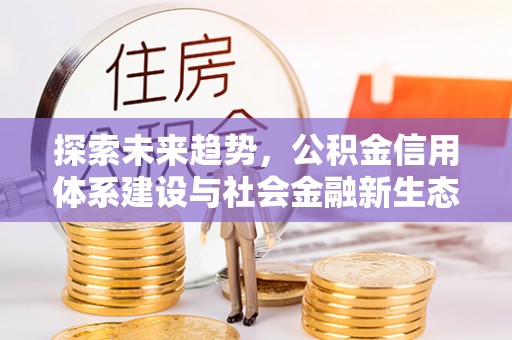 延川探索未来趋势，公积金信用体系建设与社会金融新生态