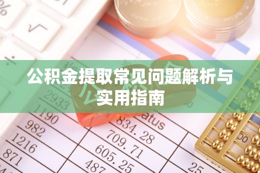 延川公积金提取常见问题解析与实用指南