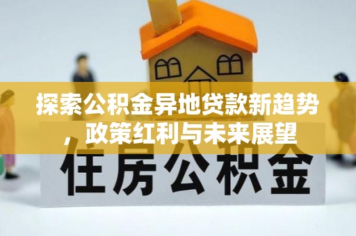 延川探索公积金异地贷款新趋势，政策红利与未来展望