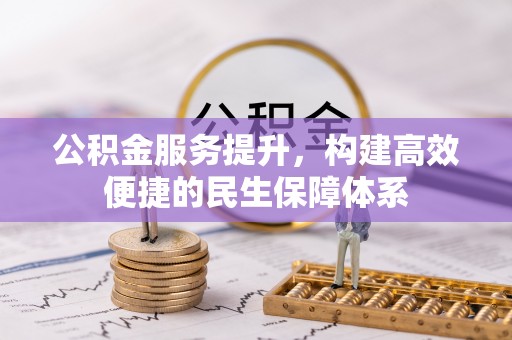 延川公积金服务提升，构建高效便捷的民生保障体系