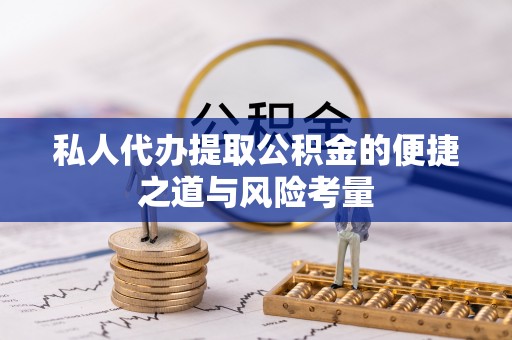 延川私人代办提取公积金的便捷之道与风险考量