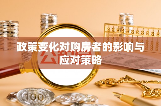 延川政策变化对购房者的影响与应对策略