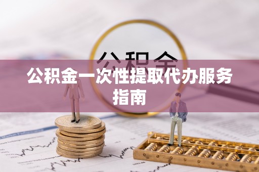 延川公积金一次性提取代办服务指南