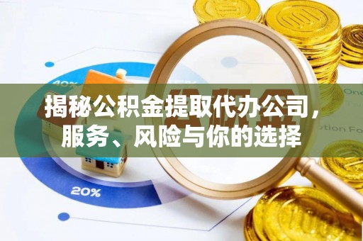 延川揭秘公积金提取代办公司，服务、风险与你的选择