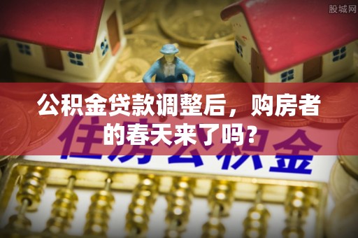 延川公积金贷款调整后，购房者的春天来了吗？