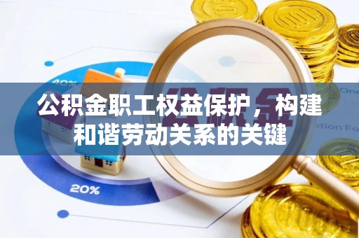 延川公积金职工权益保护，构建和谐劳动关系的关键