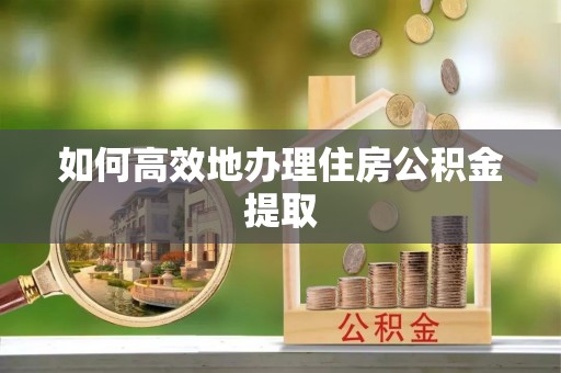 延川如何高效地办理住房公积金提取