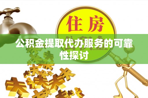 延川公积金提取代办服务的可靠性探讨