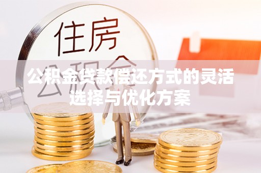 延川公积金贷款偿还方式的灵活选择与优化方案