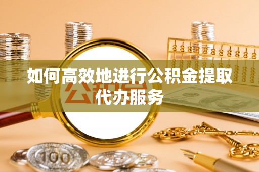 延川如何高效地进行公积金提取代办服务