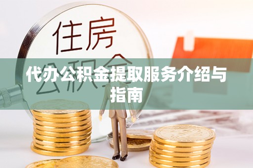 延川代办公积金提取服务介绍与指南