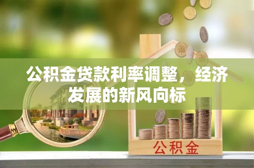 延川公积金贷款利率调整，经济发展的新风向标