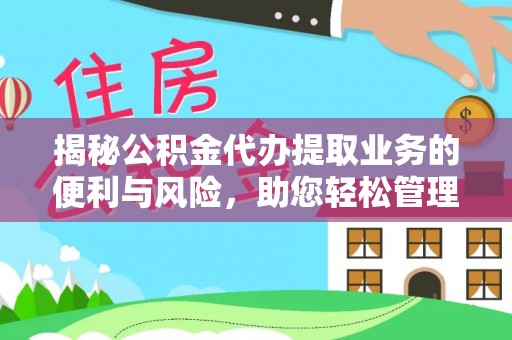 延川揭秘公积金代办提取业务的便利与风险，助您轻松管理财务