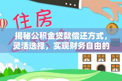 延川揭秘公积金贷款偿还方式，灵活选择，实现财务自由的智慧之道