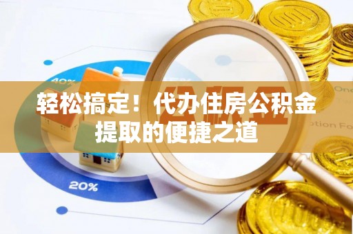 延川轻松搞定！代办住房公积金提取的便捷之道